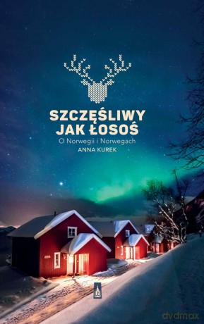 Szczęśliwy jak łosoś. O Norwegii i Norwegach - Anna Kurek [KSIĄŻKA]