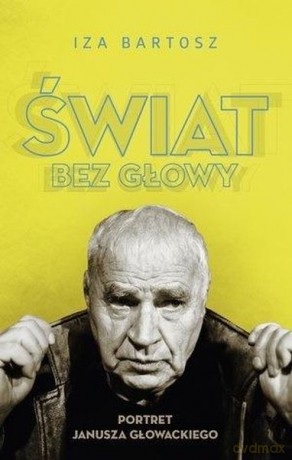 Świat bez głowy. Portret Janusza Głowackiego - Bartosz Iza [KSIĄŻKA]