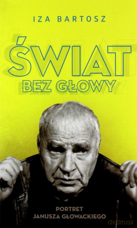 Świat bez głowy. Portret Janusza Głowackiego - Bartosz Iza [KSIĄŻKA]