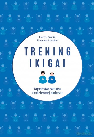 Trening Ikigai - Hector Garcia [KSIĄŻKA]