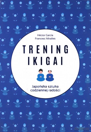 Trening Ikigai - Hector Garcia [KSIĄŻKA]