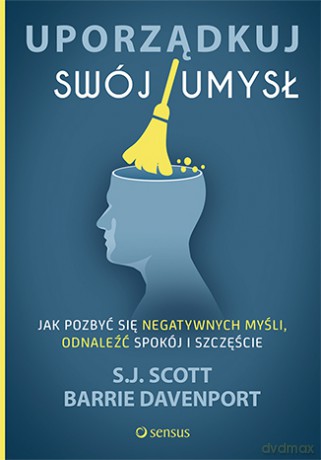 Uporządkuj swój umysł. Jak pozbyć się negatywnych myśli, odnaleźć spokój i szczęście - S.J. Scott [KSIĄŻKA]