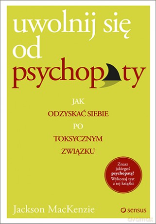 Uwolnij się od psychopaty. Jak odzyskać siebie po toksycznym związku - Jackson Mackenzie [KSIĄŻKA]