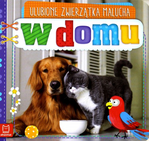 W domu. Ulubione zwierzątka malucha [KSIĄŻKA]