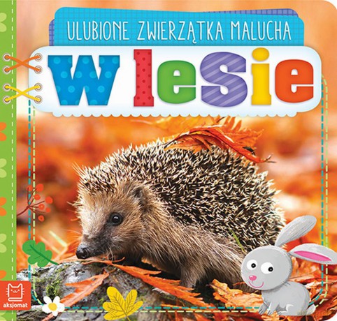 W lesie. Ulubione zwierzątka malucha [KSIĄŻKA]