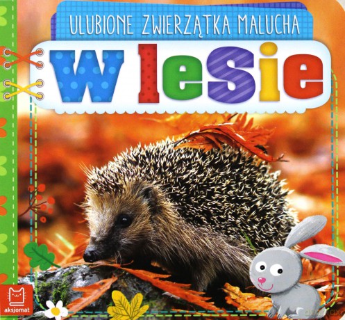 W lesie. Ulubione zwierzątka malucha [KSIĄŻKA]