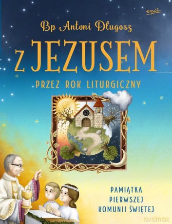 Z Jezusem przez cały rok liturgiczny. Poznaj tajemnice naszej wiary - Antoni Długosz [KSIĄŻKA]