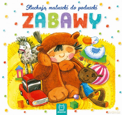 Zabawy. Słuchają maluszki do poduszki [KSIĄŻKA]