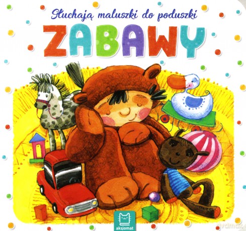 Zabawy. Słuchają maluszki do poduszki [KSIĄŻKA]