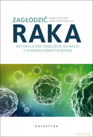 Zagłodzić raka. Metaboliczne podejście do walki z chorobą nowotworową - Nasha Winters [KSIĄŻKA]