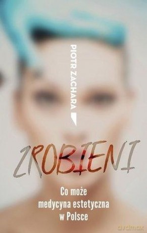 Zrobieni. Co może medycyna estetyczna w Polsce - Piotr Zachara [KSIĄŻKA]