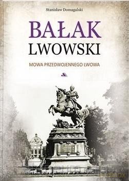 Bałak Lwowski. Mowa przedwojennego Lwowa - Stanisław Domagalski [KSIĄŻKA]