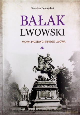 Bałak Lwowski. Mowa przedwojennego Lwowa - Stanisław Domagalski [KSIĄŻKA]