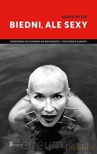 Biedni, ale sexy. Zderzenia kulturowe - Agata Pyzik [KSIĄŻKA]
