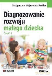 Diagnozowanie rozwoju małego dziecka. Cz.1 - Małgorzata Wójtowicz-Szefler [KSIĄŻKA]