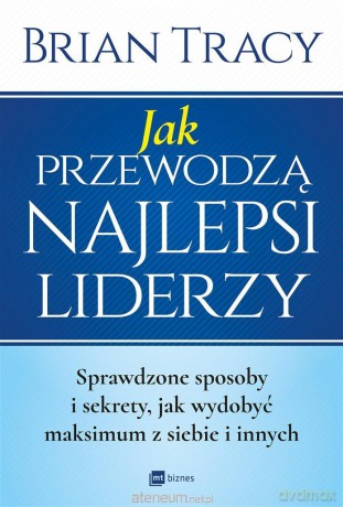 Jak przewodzą najlepsi liderzy. Sprawdzone sposoby - Brian Tracy, Dorota Strumińska [KSIĄŻKA]