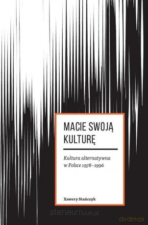 Macie swoją kulturę. Kultura alternatywna w Polsce - Xawery Stańczyk [KSIĄŻKA]