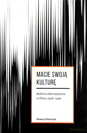 Macie swoją kulturę. Kultura alternatywna w Polsce - Xawery Stańczyk [KSIĄŻKA]