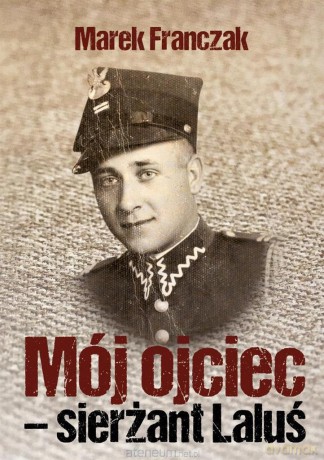 Mój ojciec - sierżant Laluś - Marek Franczak [KSIĄŻKA]