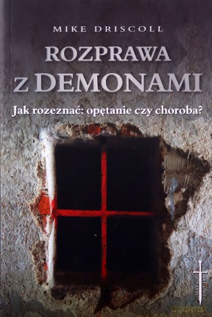 Rozprawa z demonami. Jak rozeznać: opętanie - Mike Driscoll [KSIĄŻKA]