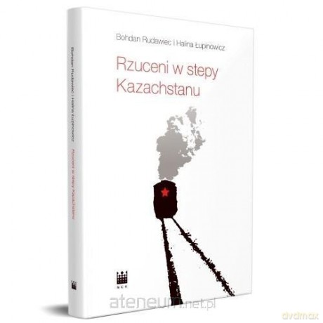 Rzuceni w step Kazachstanu - Bohdan Rudawiec, Halina Łupinowicz [KSIĄŻKA]
