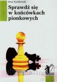 Sprawdź się w końcówkach pionkowych - Jerzy Konikowski [KSIĄŻKA]