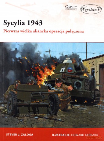 Sycylia 1943. Pierwsza wielka aliancka operacja - Steven J. Zaloga [KSIĄŻKA]