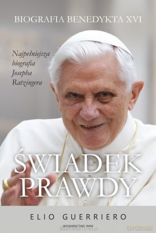 Świadek prawdy. Biografia Benedykta XVI - Elio Guerriero [KSIĄŻKA]