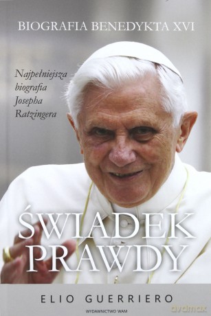 Świadek prawdy. Biografia Benedykta XVI - Elio Guerriero [KSIĄŻKA]