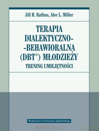 Terapia dialektyczno-behawioralna (DBT) młodzieży - Jill H. Rathus, Alec L. Miller [KSIĄŻKA]
