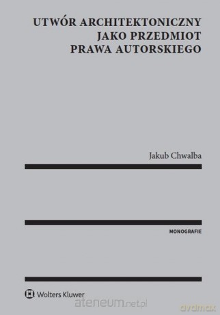 Utwór architektoniczny jako przedmiot prawa [KSIĄŻKA]