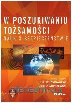 W poszukiwaniu tożsamości nauk o bezpieczeństwie - Janusz Gierszewski, Juliusz Piwowarski [KSIĄŻKA]