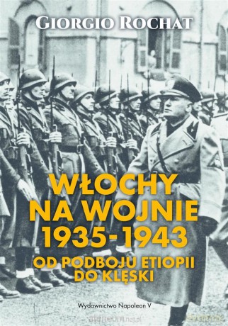 Włochy na wojnie 1935-1943. Od podboju Etiopii - Giorgio Rochat [KSIĄŻKA]