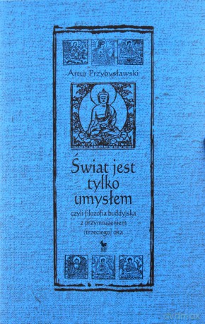 Świat jet tylko umysłem, czyli filozofia buddyjska z przymrużeniem (trzeciego) oka - Artur Przybysławski [KSIĄŻKA]