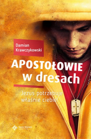 Apostołowie w dresach. Jezus potrzebuje właśnie ciebie - Damian Krawczykowski [KSIĄŻKA]