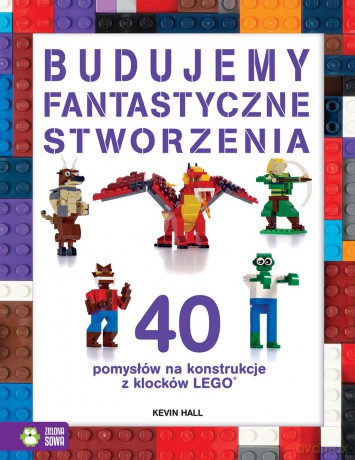 Budujemy fantastyczne stworzenia. 40 pomysłów na konstrukcje z klocków Lego - Kevin Hall [KSIĄŻKA]