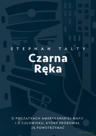 Czarna ręka. O początkach amerykańskiej mafii i o człowieku który próbował ją powstrzymać - Stephen Talty [KSIĄŻKA]