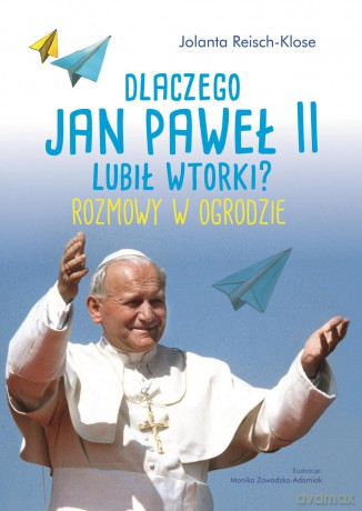 Dlaczego Jan Paweł II lubił wtorki. Rozmowy w ogrodzie - Jolanta Reisch-Klose [KSIĄŻKA]