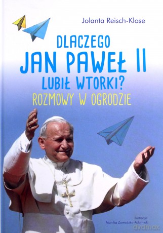 Dlaczego Jan Paweł II lubił wtorki. Rozmowy w ogrodzie - Jolanta Reisch-Klose [KSIĄŻKA]