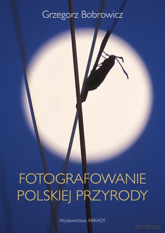Fotografowanie polskiej przyrody - Grzegorz Bobrowicz [KSIĄŻKA]