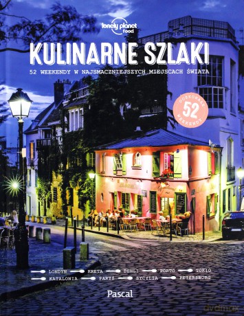 Kulinarne szlaki. 52 weekendy w najsmaczniejszych miejscach świata [KSIĄŻKA]
