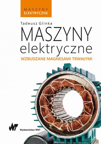Maszyny elektryczne wzbudzane magnesami trwałymi. Maszyny elektryczne - Tadeusz Glinka [KSIĄŻKA]