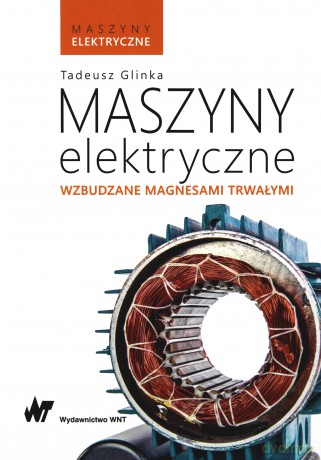 Maszyny elektryczne wzbudzane magnesami trwałymi. Maszyny elektryczne - Tadeusz Glinka [KSIĄŻKA]