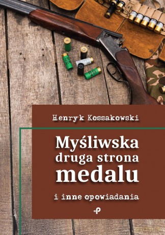 Myśliwska druga strona medalu i inne opowiadania - Henryk Kossakowski [KSIĄŻKA]