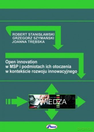 Open innovation w MSP i podmiotach ich otoczenia w kontekście rozwoju innowacyjnego - Robert Stanisławski [KSIĄŻKA]
