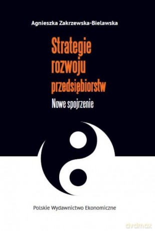 Strategie rozwoju przedsiębiorstw. Nowe spojrzenie - Agnieszka Zakrzewska-Bielawska [KSIĄŻKA]