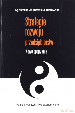 Strategie rozwoju przedsiębiorstw. Nowe spojrzenie - Agnieszka Zakrzewska-Bielawska [KSIĄŻKA]
