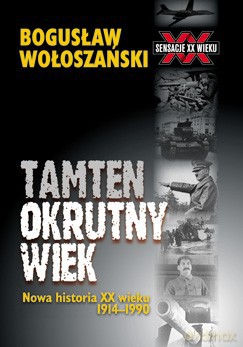 Tamten okrutny wiek. Nowa historia XX wieku - Bogusław Wołoszański [KSIĄŻKA]