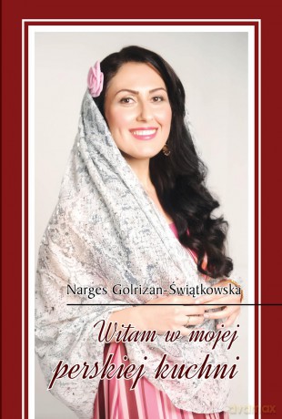 Witam w mojej perskiej kuchni - Narges Golrizan-Świątkowska [KSIĄŻKA]
