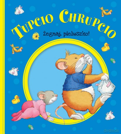 Żegnaj pieluszko. Tupcio Chrupcio [KSIĄŻKA]